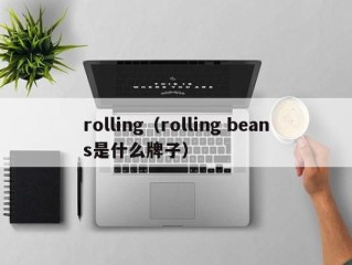 rolling（rolling beans是什么牌子）