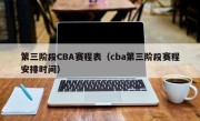第三阶段CBA赛程表（cba第三阶段赛程安排时间）