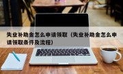 失业补助金怎么申请领取（失业补助金怎么申请领取条件及流程）