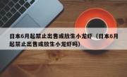 日本6月起禁止出售或放生小龙虾（日本6月起禁止出售或放生小龙虾吗）