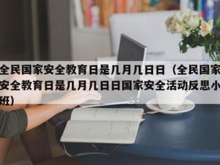 全民国家安全教育日是几月几日日（全民国家安全教育日是几月几日日国家安全活动反思小班）