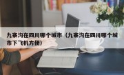 九寨沟在四川哪个城市（九寨沟在四川哪个城市下飞机方便）