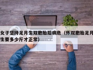 女子坚持足月生双胞胎后病危（怀双胞胎足月生要多少斤才正常）