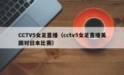 CCTV5女足直播（cctv5女足直播美国对日本比赛）