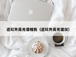 近红外高光谱相机（近红外高光谱仪）