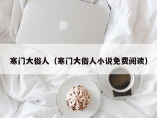 寒门大俗人（寒门大俗人小说免费阅读）