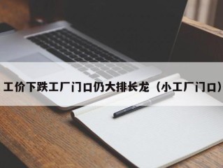 工价下跌工厂门口仍大排长龙（小工厂门口）