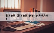 新浪彩票（新浪彩票 小炮app 专家方案）