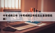 中考成绩公布（中考成绩公布后怎么查录取结果）