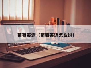 葡萄英语（葡萄英语怎么说）