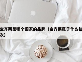 宝齐莱是哪个国家的品牌（宝齐莱属于什么档次）