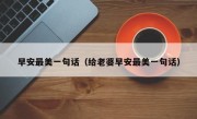 早安最美一句话（给老婆早安最美一句话）