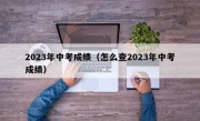 2023年中考成绩（怎么查2023年中考成绩）