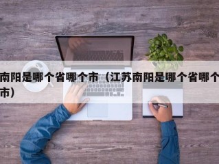 南阳是哪个省哪个市（江苏南阳是哪个省哪个市）
