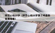 怦然心动20岁（怦然心动20岁第三季最新免费观看）
