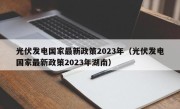 光伏发电国家最新政策2023年（光伏发电国家最新政策2023年湖南）