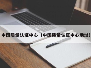 中国质量认证中心（中国质量认证中心地址）