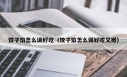 饺子馅怎么调好吃（饺子馅怎么调好吃又嫩）