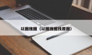 以图搜图（以图搜图找原图）