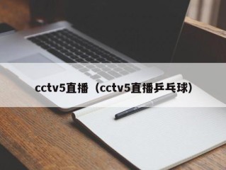 cctv5直播（cctv5直播乒乓球）