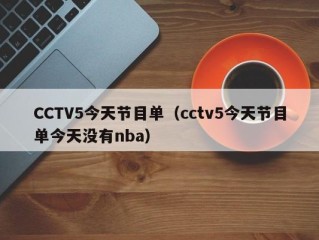CCTV5今天节目单（cctv5今天节目单今天没有nba）