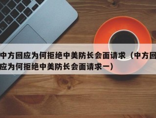 中方回应为何拒绝中美防长会面请求（中方回应为何拒绝中美防长会面请求一）
