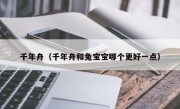 千年舟（千年舟和兔宝宝哪个更好一点）