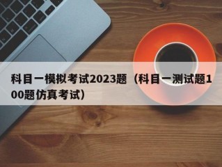 科目一模拟考试2023题（科目一测试题100题仿真考试）