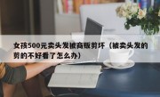 女孩500元卖头发被商贩剪坏（被卖头发的剪的不好看了怎么办）