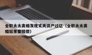 全职太太离婚发现丈夫资产过亿（全职太太离婚后索要赔偿）