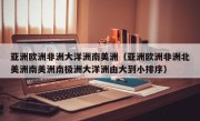 亚洲欧洲非洲大洋洲南美洲（亚洲欧洲非洲北美洲南美洲南极洲大洋洲由大到小排序）