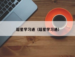 超星学习通（超星学习通）