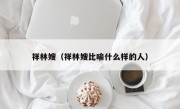 祥林嫂（祥林嫂比喻什么样的人）