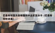 巴基斯坦警方击毙强闯中企武装分子（巴基斯坦枪杀案）