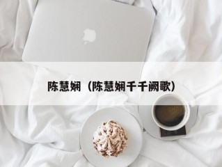陈慧娴（陈慧娴千千阙歌）
