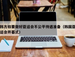 韩方称要做好亚运会不公平待遇准备（韩国亚运会开幕式）