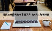 疑因加班猝死女子家属发声（女员工加班猝死）
