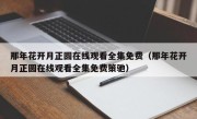 那年花开月正圆在线观看全集免费（那年花开月正圆在线观看全集免费策驰）