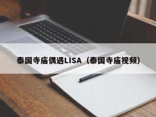 泰国寺庙偶遇LISA（泰国寺庙视频）