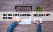 腺肌病可以用中药调理好吗（腺肌症可以用中药调理吗）