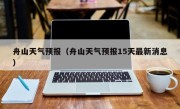 舟山天气预报（舟山天气预报15天最新消息）