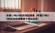 苹果13和14的区别在哪里（苹果13和14的区别在哪里哪个性价比高）