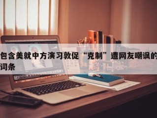 包含美就中方演习敦促“克制”遭网友嘲讽的词条