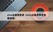vivo云服务登录（vivo云服务登录查看相册）