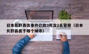 日本长野袭击事件已致3死含2名警察（日本长野县属于哪个城市）