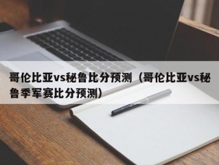 哥伦比亚vs秘鲁比分预测（哥伦比亚vs秘鲁季军赛比分预测）