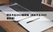 网名大全2023最新版（网名大全2025最新版）