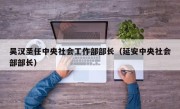 吴汉圣任中央社会工作部部长（延安中央社会部部长）