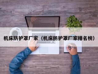 机床防护罩厂家（机床防护罩厂家排名榜）