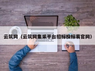 云筑网（云筑网集采平台招标投标易官网）